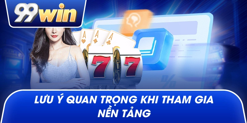 Lưu ý quan trọng khi tham gia nền tảng