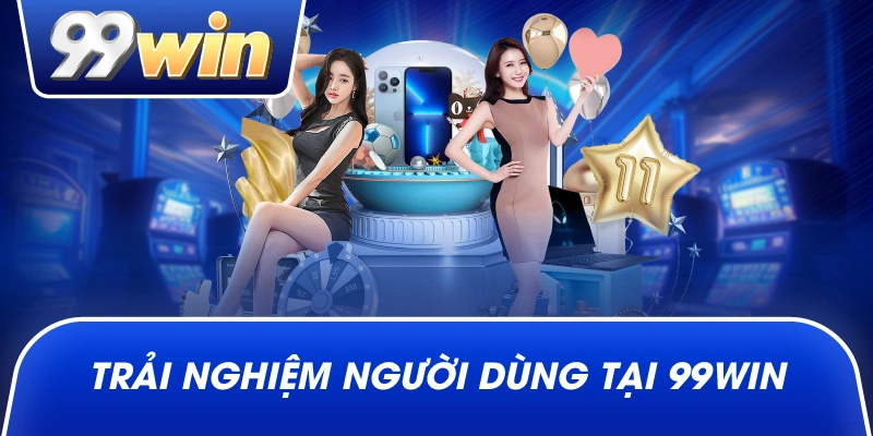 Trải nghiệm người dùng tại 99win
