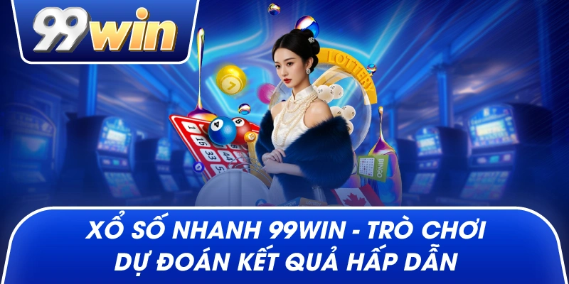 Xổ Số Nhanh 99win – Trò Chơi Dự Đoán Kết Quả Hấp Dẫn